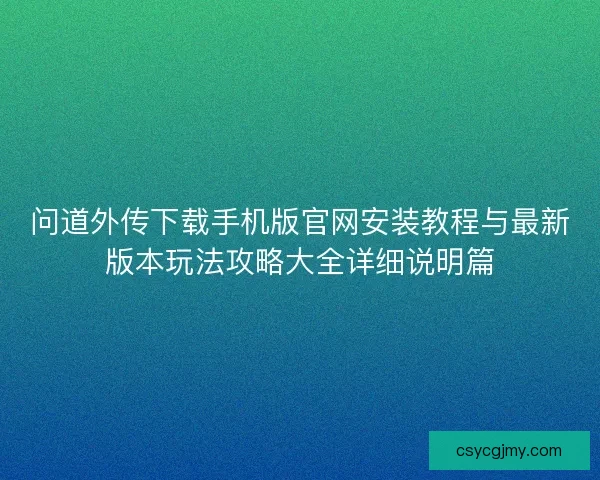 问道外传下载手机版官网安装教程与最新版本玩法攻略大全详细说明篇