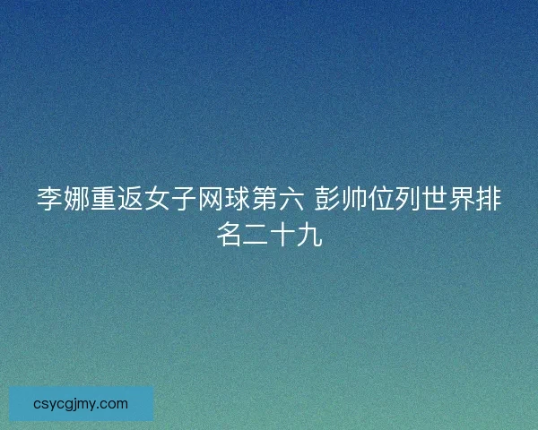 李娜重返女子网球第六 彭帅位列世界排名二十九